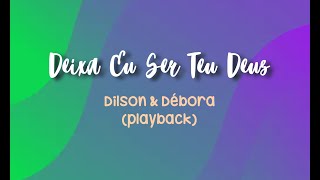 DEIXA EU SER TEU DEUS  Dilson amp Débora Playback com Letra [upl. by Hoagland513]