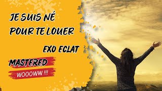 Exo Eclat  Je suis Né pour Te Louer  Beautiful Music mastered 2024 [upl. by Bing]