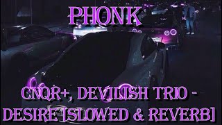 CNQR DEVILISH TRIO  Desire SLOWED amp REVERB [upl. by Ahola]