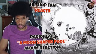 Radiohead quotA MOON SHAPED POOLquot Album REACTION  Hip Hop Fan REACTS [upl. by Htebarual]