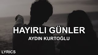 Aydın Kurtoğlu  Hayırlı Günler Sözleri [upl. by Ainekahs]