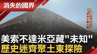 課本沒寫的quot消失王國quot出土 歷史迷齊聚土東 找尋人類文明起源 待未解之謎 美索不達米亞藏quot未知quot｜李文儀主持｜【消失的國界完整版】20241026｜三立新聞台 [upl. by Neirbo]