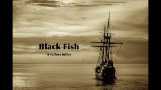 Black Fish  A Sailors Folley [upl. by Izabel514]