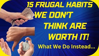 15 FRUGAL HABITS WE DONT THINK ARE WORTH IT amp WHAT WE DO INSTEAD FRUGAL LIVING [upl. by Aikel]