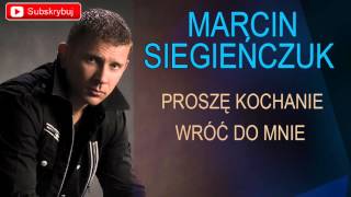 Marcin Siegieńczuk  Proszę kochanie wróć do mnie [upl. by Derward880]