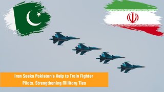 Iran Seeks Pakistan’s Help to Train Fighter Pilots Strengthening Military Ties [upl. by Gniliem796]