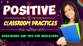 Positive Classroom Practices Strategies and Tips for Educators [upl. by Ydde349]