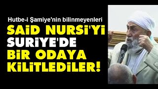 Said Nursiyi Suriyede bir odaya kilitlediler  Hutbei Şamiyenin bilinmeyenleri [upl. by Kerrill419]