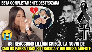 TRAS LA TRAGICA Y DOLOROSA MUERTE DEL CANTANTE CARLOS PARRA ASI REACCIONO SU NOVIA LILLIAN GRIEGO [upl. by Tim]