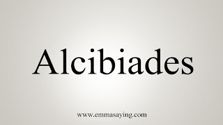 How To Say Alcibiades [upl. by Naffets]