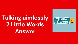 Talking aimlessly 7 Little Words Answer [upl. by Gautier]