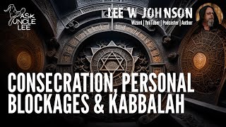 Ask Uncle Lee  Consecration Personal Blockages amp Kabbalah [upl. by Hamrnand999]