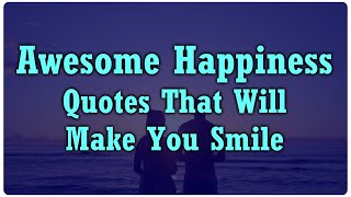 Awesome Happiness Quotes That Will Make You Smile [upl. by Innoc]