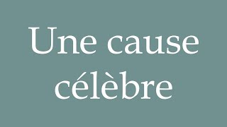 How to Pronounce Une cause célèbre A famous cause Correctly in French [upl. by Eggleston59]