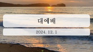 2024년 12월 1일 대예배 [upl. by Ahsaenat594]