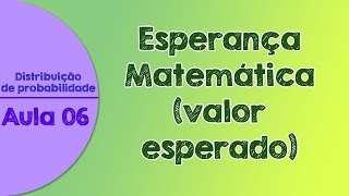 06  Esperança Matemática ou Valor Esperado  Distribuição de Probabilidades [upl. by Camellia]