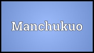 Manchukuo Meaning [upl. by Philipson]