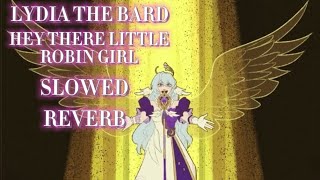 HEY THERE LITTLE ROBIN GIRL  LYDIA THE BARD SLOWED amp REVERB [upl. by Ninazan]