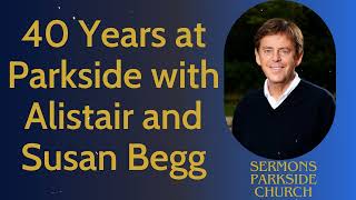 40 Years at Parkside with Alistair and Susan Begg  Sermons Parkside Church [upl. by Ylrad]