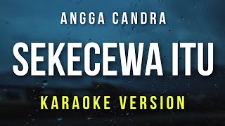 Sekecewa Itu  Angga Candra Karaoke [upl. by Asilahs731]