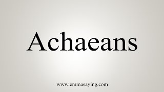 How To Say Achaeans [upl. by Nwaf]