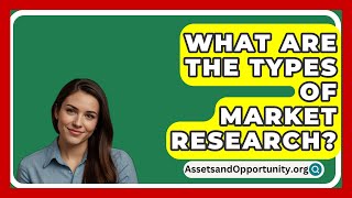 What Are The Types Of Market Research  AssetsandOpportunityorg [upl. by Moise822]