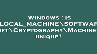 Windows  Is HKEYLOCALMACHINE\SOFTWARE\Microsoft\Cryptography\MachineGuid unique [upl. by Dhar]