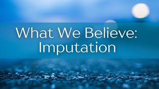 quotWhat We Believe Imputationquot [upl. by Ad131]