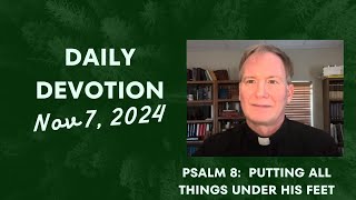 Daily Devotion  Psalm 8 Putting all Things under His Feet  November 7 2024 [upl. by Nomyad]