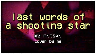 Last Words of a Shooting Star  Mitski Cover [upl. by Ettenuj]