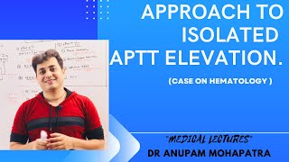 AN INTERESTING CASE ON “ISOLATED RISE IN APTT”  DR ANUPAM MOHAPATRA  MEDICAL LECTURES [upl. by Isolt]