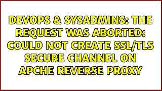 The request was aborted Could not create SSLTLS secure channel on apche reverse proxy [upl. by Blessington]