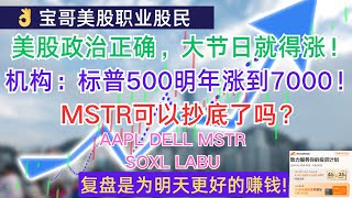 美股政治正确，大节日就得涨！机构：标普500明年涨到7000！MSTR可以抄底了吗？AAPL DELL MSTR SOXL LABU 11262024 [upl. by Lehet54]