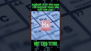 Hassium là gì Ứng dụng của Hassium trong sản xuất kim loại [upl. by Annaiuq]