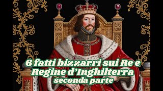 6 fatti bizzarri su re e regine dInghilterra seconda parte [upl. by Sej]