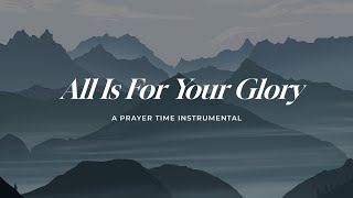 ALL IS FOR YOUR GLORY  INSTRUMENTAL SOAKING WORSHIP  PIANO amp PAD PRAYER SONG [upl. by Eutnoj991]