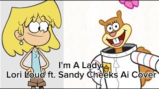 Im A Lady Lori Loud ft Sandy Cheeks AI cover [upl. by Pinebrook]