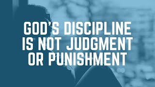 Gods Discipline Is NOT Punishment or Judgement Under the New Covenant [upl. by Bouchier]