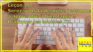 Leçon 16  Serezvous la dernière personne à apprendre à bien taper  Pratiquer touches TH Dactylo [upl. by Annaya677]