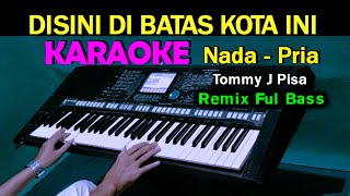 DISINI DI BATAS KOTA INI  Tommi J Pisa  KARAOKE Nada Pria  Remix Full Bass [upl. by Inesita791]