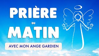 🙏 PRIÈRE du MATIN quotidienne 🙏 ANGE GARDIEN protège ma journée [upl. by Iadahs]