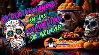 Lo Que No Sabias De Las Calaveritas De Azucar Del Día De Muertos  Los Archivos Secretos del OzzO [upl. by Siravaj140]