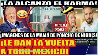 ¡LA ALCANZÓ EL KARMA IMÁGENES DE LA MAMÁ DE PONCHO DE NIGRIS LE DAN LA VUELTA TODO MÉXICO [upl. by Hamner251]