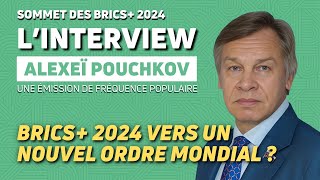 KAZAN 2024  BRICS 2024  VERS UN MONDE MULTIPOLAIRE  AVEC ALEXEÏ POUCHKOV [upl. by Gorlicki]