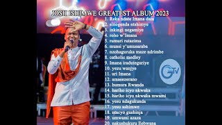 JOSH ISHIMWE INDIRIMBO ZOSE ZA JOSH ISHIMWE ZAKUNZWE top playlist album 2024 mix [upl. by Midian]