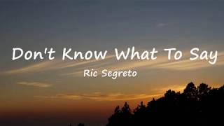 Dont Know What To Say  Ric Segreto Lyrics [upl. by Chuch993]