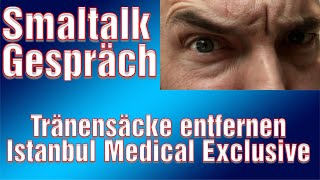 Smalltalk meiner Tränensack Entfernung Istanbul Medical Exclusive augenlidstraffung Mann [upl. by Orelee]