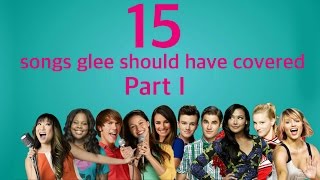 15 SONGS GLEE SHOULD HAVE COVERED  Part I [upl. by Connor204]