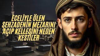 NEDEN ECELİYLE ÖLEN ŞEHZADENİN MEZARINI KAZIP KELLESİNİ KESTİLER [upl. by Oker496]