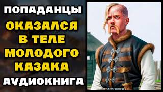 Аудиокнига ПОПАДАНЦЫ В ПРОШЛОЕ ОКАЗАЛСЯ В ТЕЛЕ МОЛОДОГО КАЗАКА  Слушать [upl. by Zeuqram]